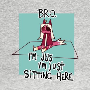 BRO IM JUST SITTING HERE T-Shirt